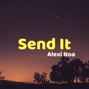 Send It – Alexi Noa歌曲MP3百度云下载抖音热歌